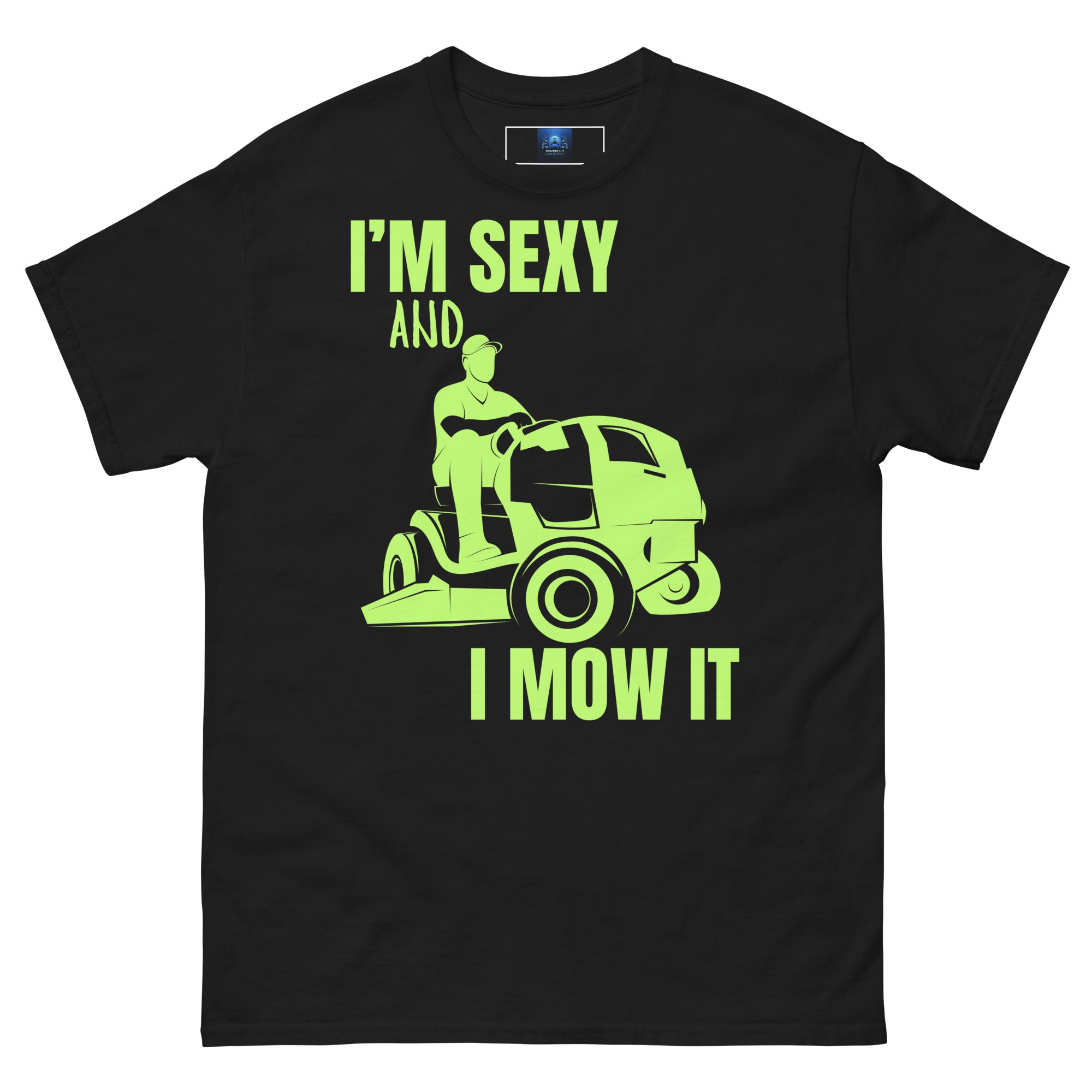 "I'm Sexy and I Mow it" Unisex Classic Tee Green Text Subdued Mower by Dumbbells and Hotels