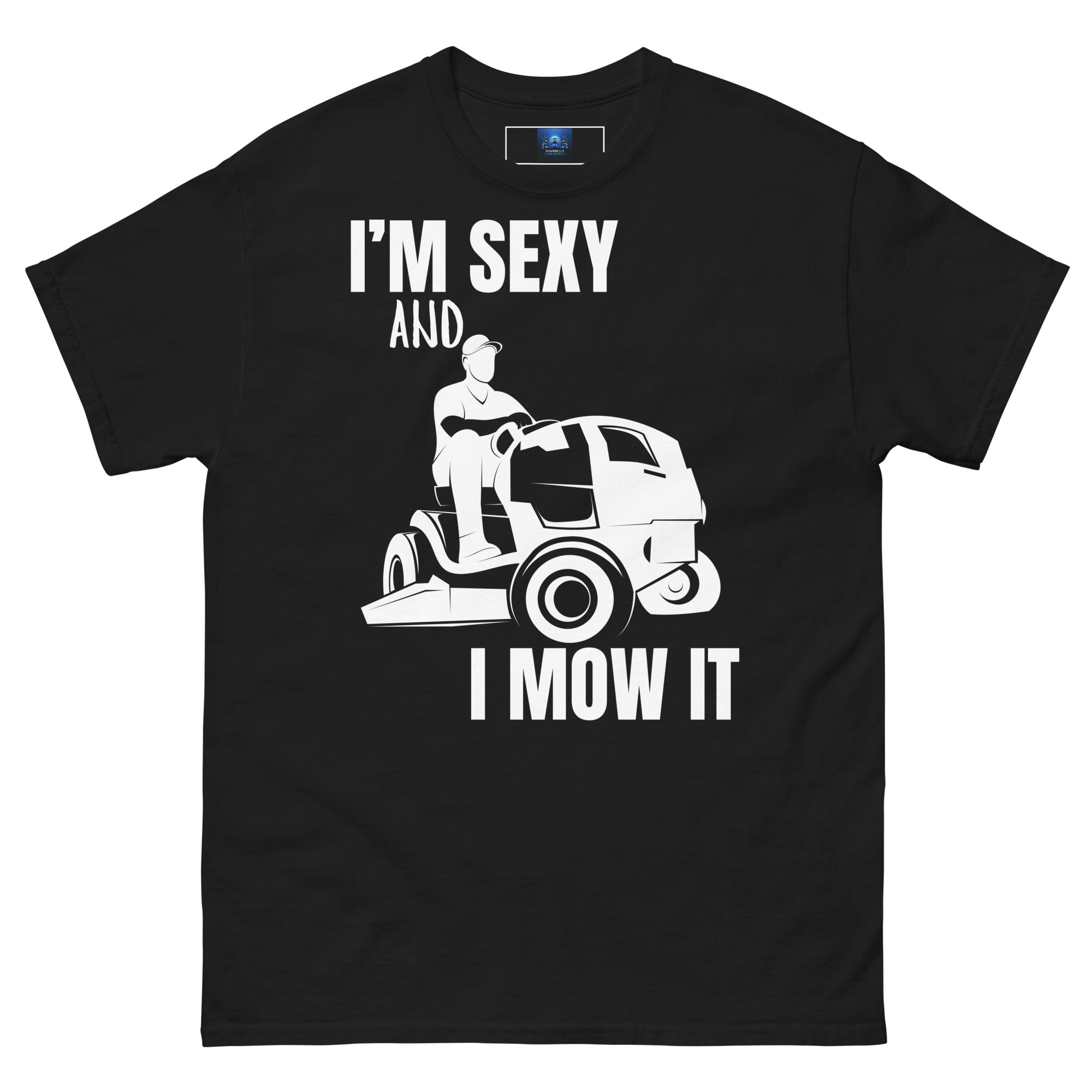 "I'm Sexy and I Mow it" Unisex Classic Tee White Text Subdued Mower by Dumbbells and Hotels