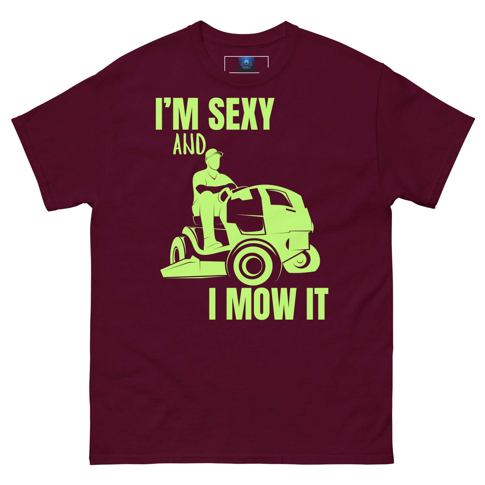 "I'm Sexy and I Mow it" Unisex Classic Tee Green Text Subdued Mower by Dumbbells and Hotels