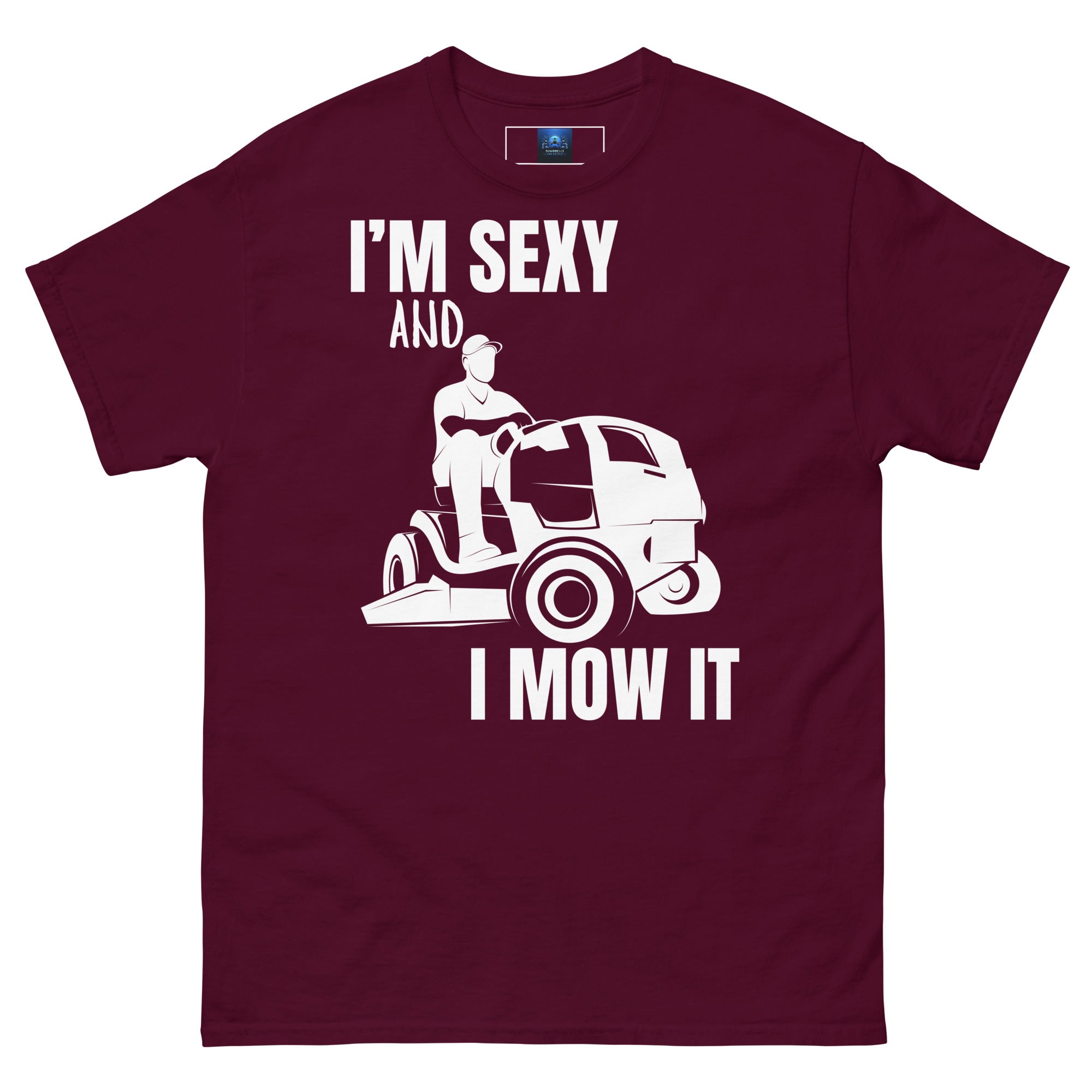 "I'm Sexy and I Mow it" Unisex Classic Tee White Text Subdued Mower by Dumbbells and Hotels